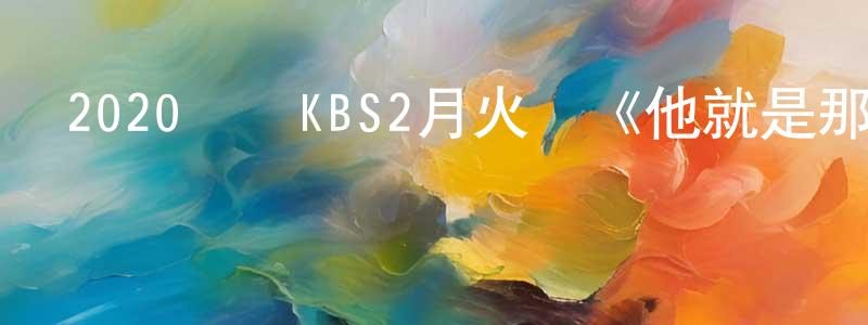 陳景銘發布2020韓國KBS2月火劇《他就是那家伙》全16集[韓語中字]迅雷下載_深夜電影